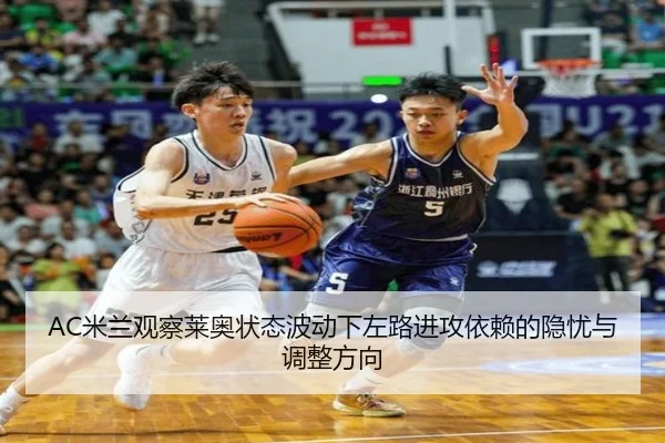 AC米兰观察莱奥状态波动下左路进攻依赖的隐忧与调整方向