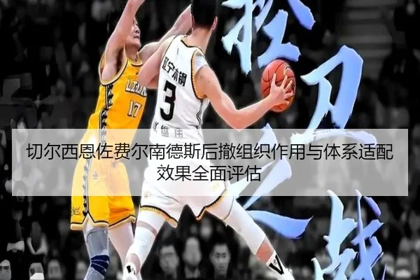 切尔西恩佐费尔南德斯后撤组织作用与体系适配效果全面评估