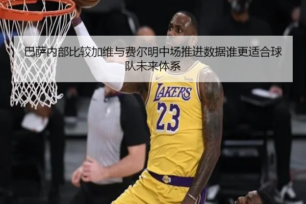 巴萨内部比较加维与费尔明中场推进数据谁更适合球队未来体系 | kaiyun