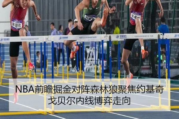 NBA前瞻掘金对阵森林狼聚焦约基奇戈贝尔内线博弈走向