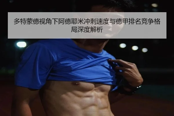 多特蒙德视角下阿德耶米冲刺速度与德甲排名竞争格局深度解析