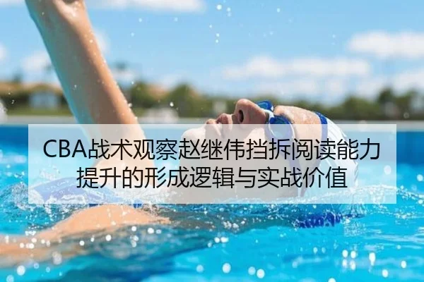 CBA战术观察赵继伟挡拆阅读能力提升的形成逻辑与实战价值