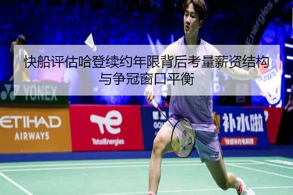 快船评估哈登续约年限背后考量薪资结构与争冠窗口平衡